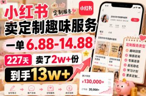 小红书卖定制趣味服务，一单6.88-14.88，227天卖了2w+份，到手13w+-KJ分享