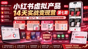 小红书虚拟产品14天实战变现营第七期，打通从选品、原创产品、内容引流到多渠道成交全链路-KJ分享