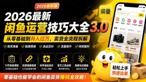 2026最新闲鱼运营技巧大全3.0;从零基础到月入过万,卖货准备、链接搭建到选品定价全拆解-KJ分享