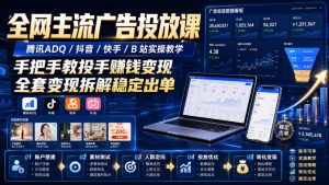 全网主流广告投放课,腾讯ADQ / 抖音 / 快手 / B 站实操教学,手把手教投手赚钱变现,全套变现拆解稳定出单-KJ分享