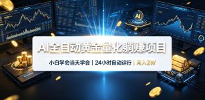 AI全自动黄金量化躺賺项目，24小时自动运行，月入2W！-KJ分享