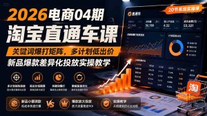 2026电商04期淘宝直通车课｜关键词爆打矩阵，多计划低出价，新品爆款差异化投放实操教学-KJ分享