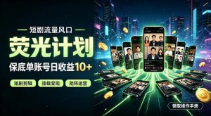 快手短剧荧光计划，全新变现风口，单账号保底日收益10+，长期稳定【揭秘】-KJ分享