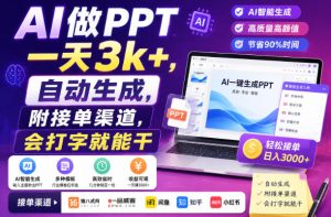AI做PPT一天3k+,自动生成,附接单渠道,会打字就能干【揭秘】-KJ分享