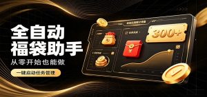 日入稳定300+,全自动抢福袋闲暇稳定创收,零基础小白轻松上手-KJ分享