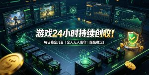 游戏24小时持续创收！每日稳定几百，全天无人值守，绿色稳定！【揭秘】-KJ分享