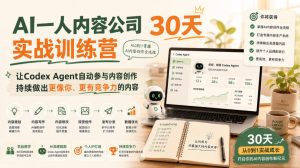 AI一人内容公司30天实战训练营,让Codex Agent自动参与内容创作持续做出更像你、更有竞争力的内容-KJ分享