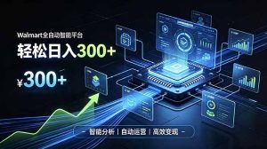 Walmart全自动智能平台,轻松日入300+一站式跨境智能运营工具。无需复杂实操-KJ分享