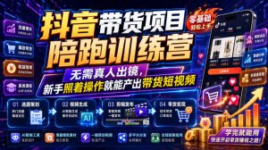 抖音带货项目陪跑训练营，无需真人出镜，新手照着操作就能产出带货短视频(更新0811)-KJ分享