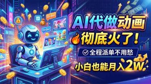 AI代做动画,彻底火了!全程派单不用愁,小白也能月入2W-KJ分享