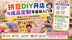 拼豆DIY开店与成品定制零基础入门课;算清成本利润选对商业模式,从豆子选购到熨烫工艺全流程手把手教学-KJ分享