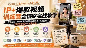 IP+爆款视频训练营全链路实战教学;赛道定位+起号+爆款创作+私域引流+商业变现,搭建专属个人流量体系-KJ分享