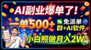AI副业爆单了！一单500+，免费派单群+AI软件，小白照做月入2W-KJ分享