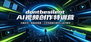 dontbesilent AI视频创作特训营:文案仿写,智能体搭建,工作流搭建与数字人成片教学-KJ分享