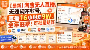 【最新】淘宝无人直播,无违规不封号,直播16小时卖9W,全年旺季!可批量矩阵【揭秘】-KJ分享