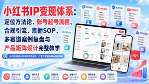 小红书IP变现体系：定位方法论、账号起号流程、合规引流、直播SOP、多赛道案例复盘与产品矩阵设计完整教学-KJ分享