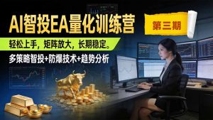 AI智投EA量化训练营第三期,多策略智投+防爆技术+趋势分析 ,小白轻松上手,矩阵放大,长期稳定,日入500U。-KJ分享