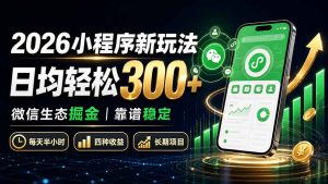 2026小程序新玩法:日均轻松300+ 微信生态掘金靠谱稳定-KJ分享