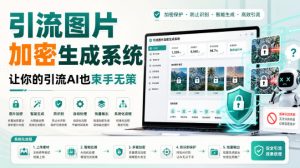引流图片加密生成系统,让你的引流AI也束手无策-KJ分享