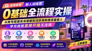 直播首播新人训练营0基础全流程实操;从账号搭建实名橱窗到活跃涨粉接流量留人,学完就能直接开播不冷场-KJ分享
