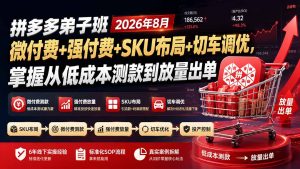 拼多多弟子班2026年8月：微付费+强付费+SKU布局+切车调优，掌握从低成本测款到放量出单-KJ分享