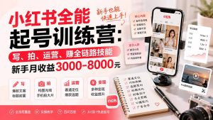 小红书全能起号训练营-更新:写、拍、运营、赚全链路技能,新手月收益3000-8000元-KJ分享