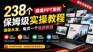238个精美ppt案例保姆级实操教程:画册水准,每页一个视频教程,操作详细易懂!-KJ分享