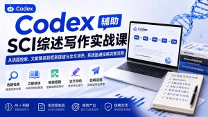 Codex辅助SCI综述写作实战课——从选题检索、文献精读到框架搭建与全文润色，系统跑通投稿完整流程-KJ分享