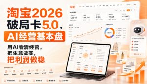 智篆商业-淘宝2026破局卡5.0，AI经营基本盘，用AI看清经营，把生意做实，把利润做稳-KJ分享