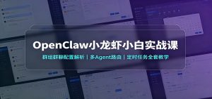 OpenClaw小龙虾小白实战课：群组群聊配置解析，多Agent路由，定时任务全套教学-KJ分享