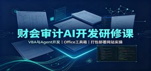 财会审计AI开发研修课:VBA与Agent开发,Office工具箱,打包部署网站实操-KJ分享