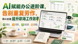 AI赋能办公进阶课,告别重复劳作,用AI全面提升职场工作效率-KJ分享