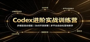 Codex进阶实战训练营:多模型混合搭配,Skill开发部署,多平台自动化落地教学-KJ分享