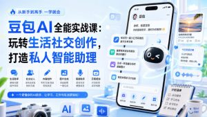豆包AI全能实战课:玩转生活社交创作,打造私人智能助理-KJ分享