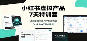 小红书虚拟产品7天特训营：Skill原创打造，AI产出虚拟品，Obsidian工作台搭建-KJ分享