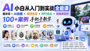 AI小白从入门到实战全能课：提示词+AI绘图+视频生成+PPT办公+短视频创作，100+案例手把手教学-KJ分享