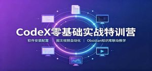 CodeX零基础实战特训营：软件安装配置，图文视频自动化，Obsidian知识库联动教学-KJ分享