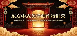 东方中式美学创作特训营：MJ系统教学，多商业案例，电影级天宫提示词全套指南-KJ分享