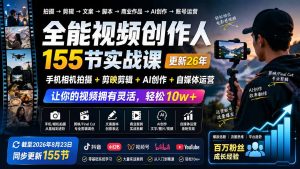 全能视频创作人155节实战课-更新26年8月：手机相机拍摄+剪映剪辑+AI创作+自媒体运营，让你的视频拥有灵活，轻松10w-KJ分享