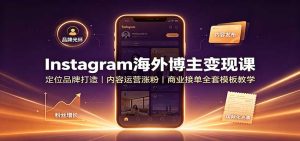 Instagram海外博主变现课:定位品牌打造,内容运营涨粉,商业接单全套模板教学-KJ分享