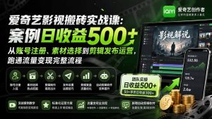 爱奇艺影视搬砖实战课：案例日收益500+，从账号注册、素材选择到剪辑发布运营，跑通流量变现完整流程-KJ分享
