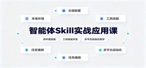 智能体Skill实战应用课：多环境部署，工具技能开发，多平台自动化教学-KJ分享
