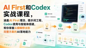 AI First和Codex实战课，涵盖AI First理念、提示词工程、Codex使用与智能体搭建，掌握从模糊想法到完整方案的AI落地能力-KJ分享