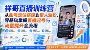 祥哥直播训练营|从账号定位搭建到留人涨粉,零基础掌握直播起号与流量提升全流程-KJ分享