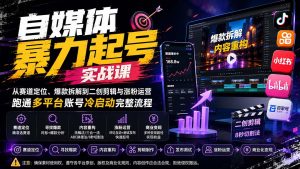自媒体暴力起号实战课:从赛道定位、爆款拆解到二创剪辑与涨粉运营,跑通多平台账号冷启动完整流程-KJ分享