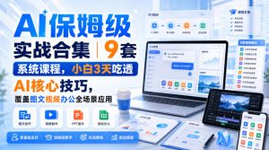 AI保姆级实战合集|9套系统课程,小白3天吃透AI核心技巧,覆盖图文视频办公全场景应用-KJ分享