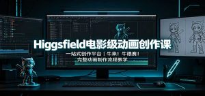 Higgsfield电影级动画创作课:一站式创作平台,牛来!牛德赛!完整动画制作流程教学-KJ分享