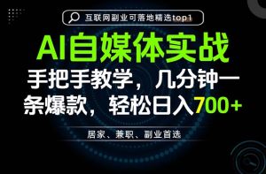 AI自媒体实战教学，几分钟一条爆款，手把手带你变现，轻松日入700+-KJ分享