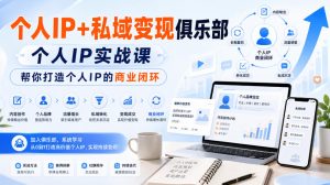 个人IP+私域变现俱乐部,个人IP实战课,帮你打造个人IP的商业闭环-KJ分享