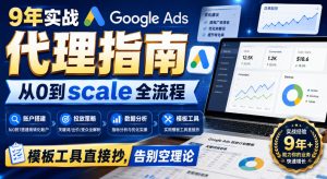 9年实战Google Ads代理指南：从0到scale全流程，模板工具直接抄，告别空理论【原创双语字幕】-KJ分享